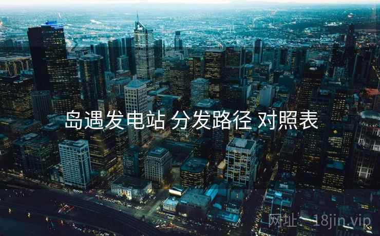 岛遇发电站 分发路径 对照表