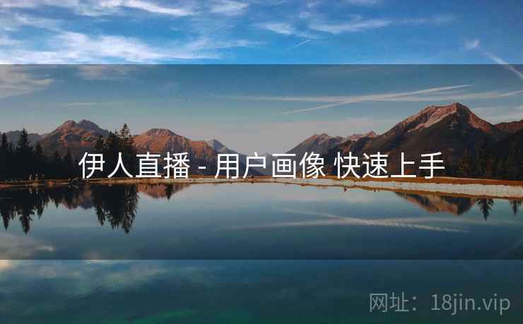 伊人直播 - 用户画像 快速上手  第1张