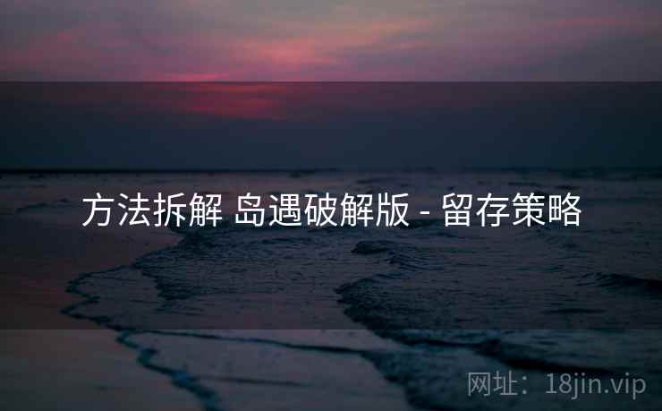 方法拆解 岛遇破解版 - 留存策略