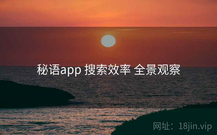 秘语app 搜索效率 全景观察