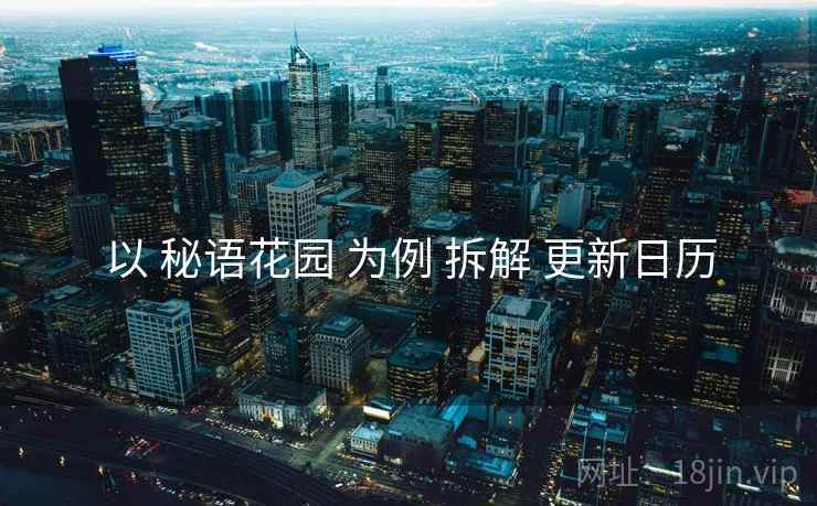 以 秘语花园 为例 拆解 更新日历