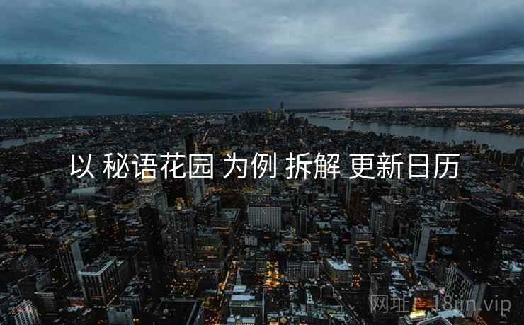 以 秘语花园 为例 拆解 更新日历