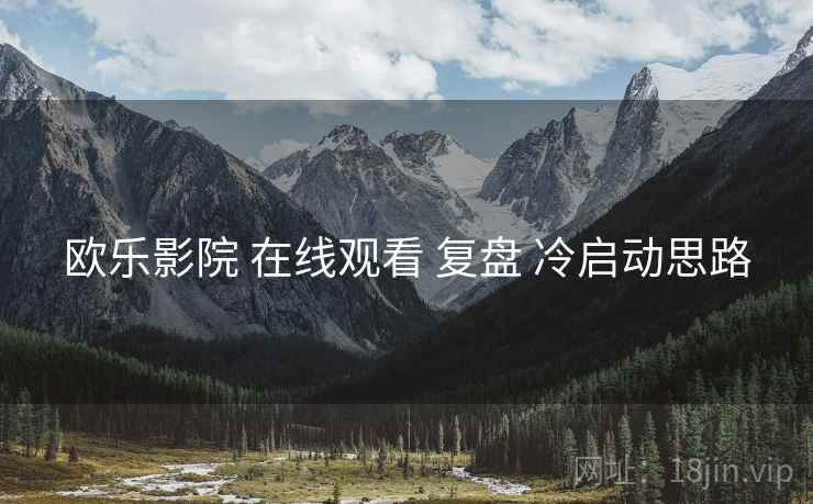 欧乐影院 在线观看 复盘 冷启动思路  第2张