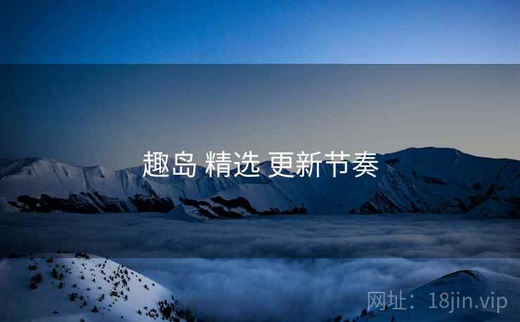 趣岛 精选 更新节奏  第2张