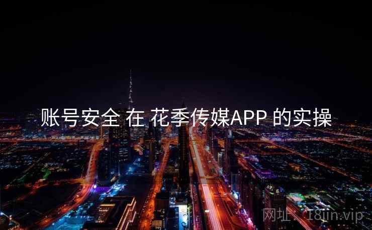 账号安全 在 花季传媒APP 的实操  第2张