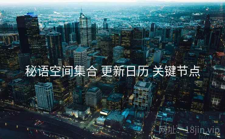秘语空间集合 更新日历 关键节点