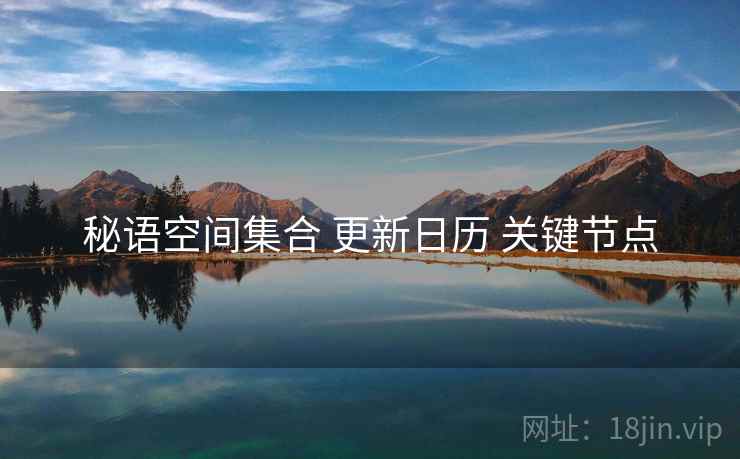 秘语空间集合 更新日历 关键节点