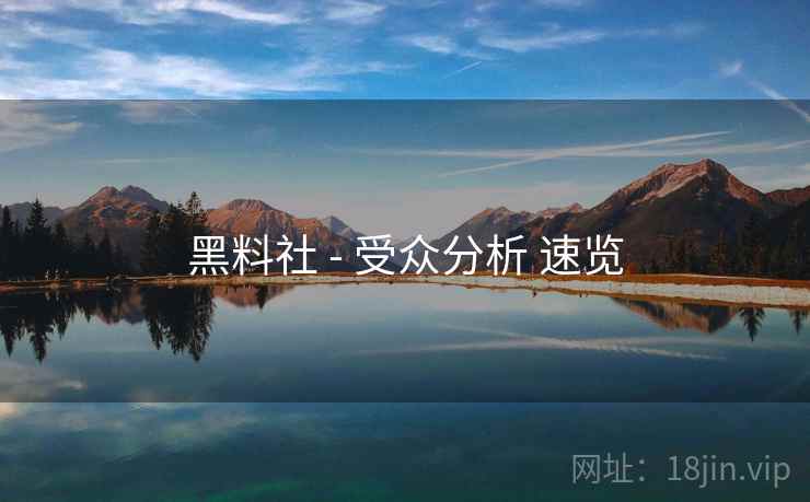 黑料社 - 受众分析 速览  第2张
