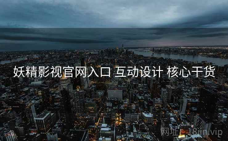 妖精影视官网入口 互动设计 核心干货