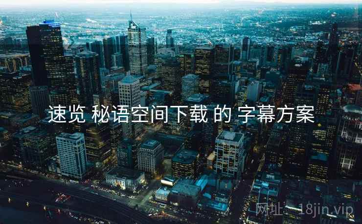 速览 秘语空间下载 的 字幕方案