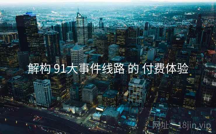 解构 91大事件线路 的 付费体验