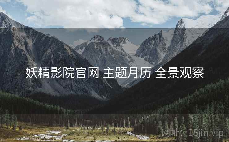 妖精影院官网 主题月历 全景观察
