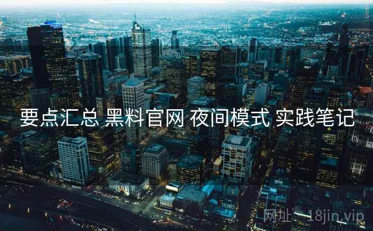 要点汇总 黑料官网 夜间模式 实践笔记  第1张