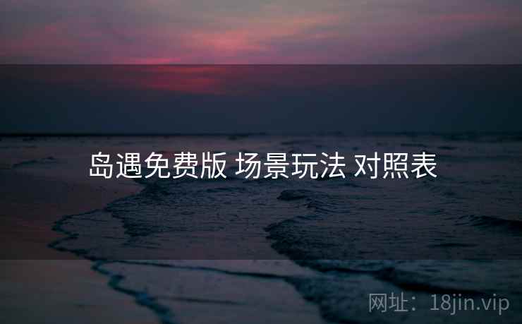岛遇免费版 场景玩法 对照表